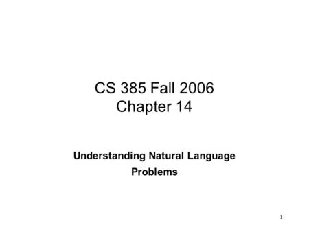 1 CS 385 Fall 2006 Chapter 14 Understanding Natural Language Problems.