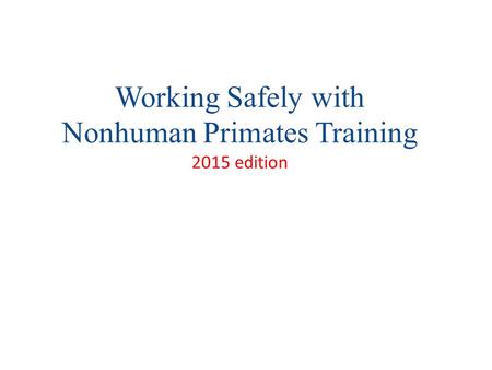 Working Safely with Nonhuman Primates Training 2015 edition.