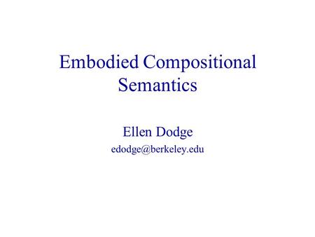 Embodied Compositional Semantics Ellen Dodge
