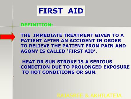 FIRST AID RAJASREE & AKHILATEJA DEFINITION: THE IMMEDIATE TREATMENT GIVEN TO A PATIENT AFTER AN ACCIDENT IN ORDER TO RELIEVE THE PATIENT FROM PAIN AND.