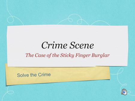 Solve the Crime Crime Scene The Case of the Sticky Finger Burglar.