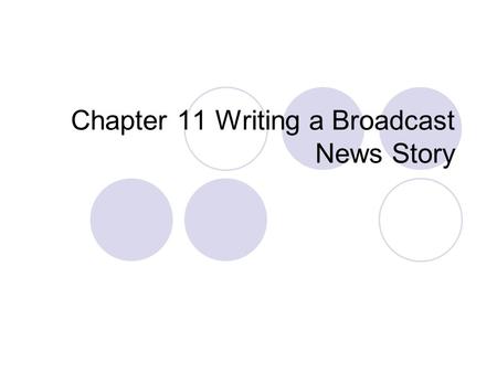 Chapter 11 Writing a Broadcast News Story. In what ways is a broadcast news story different from a straight news story? A broadcast story, first of all,