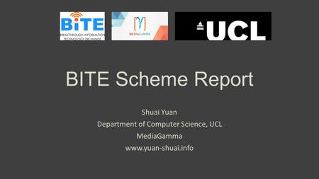 BITE Scheme Report Shuai Yuan Department of Computer Science, UCL MediaGamma www.yuan-shuai.info.