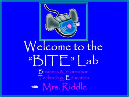 Welcome to the “BITE” Lab Business & Information Technology Education with Mrs. Riddle.
