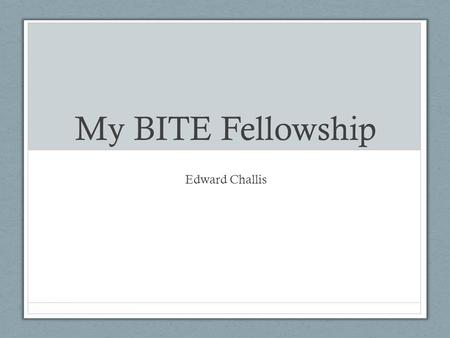 My BITE Fellowship Edward Challis. This is a picture of me: