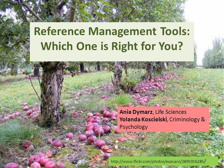 / Reference Management Tools: Which One is Right for You? Ania Dymarz, Life Sciences Yolanda Koscielski,