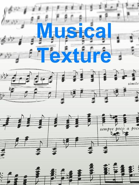 Musical Texture. Texture Texture results from the way voices and/or instruments are combined in music. It is concerned with the treatment of musical lines.