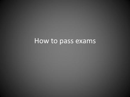 How to pass exams. Memory skills are vital to passing exams Linear exams at GCSE and A Level focused on extended recall More content in curricula from.