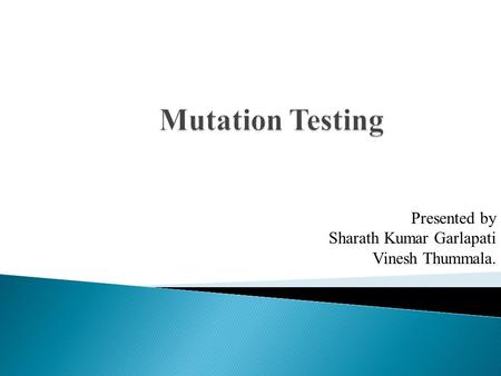 Mutation Testing Presented by Sharath Kumar Garlapati Vinesh Thummala.