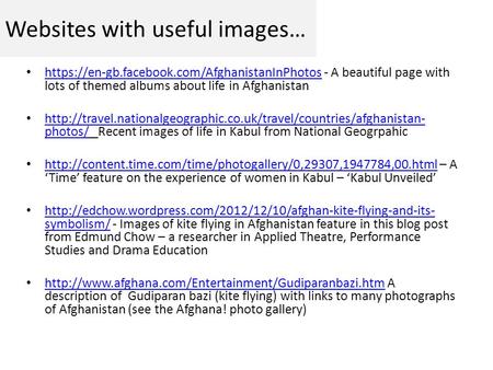 Websites with useful images… https://en-gb.facebook.com/AfghanistanInPhotos - A beautiful page with lots of themed albums about life in Afghanistan https://en-gb.facebook.com/AfghanistanInPhotos.