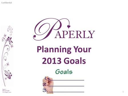 Confidential Paperly 888.30.PAPER www.Paperly.com 1 Planning Your 2013 Goals.