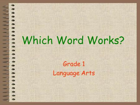 Which Word Works? Grade 1 Language Arts Multiple Meaning Words Words that mean more than one thing. The meaning depends upon how the word is used in.