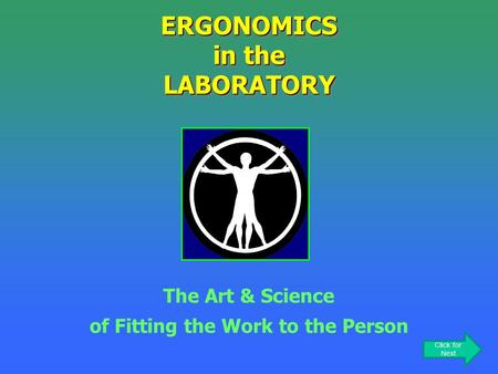 ERGONOMICS in the LABORATORY The Art & Science of Fitting the Work to the Person Click for Next.