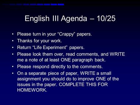 English III Agenda – 10/25 Please turn in your “Crappy” papers. Thanks for your work. Return “Life Experiment” papers. Please look them over, read comments,