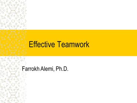 Effective Teamwork Farrokh Alemi, Ph.D.. What do you like about teams? What needs improvement? Takes too much time Rewards popularity not good ideas Many.