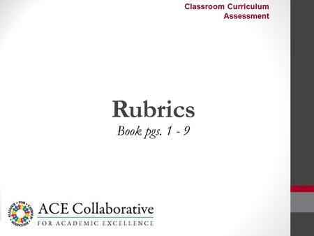 Rubrics Book pgs. 1 - 9 Classroom Curriculum Assessment.