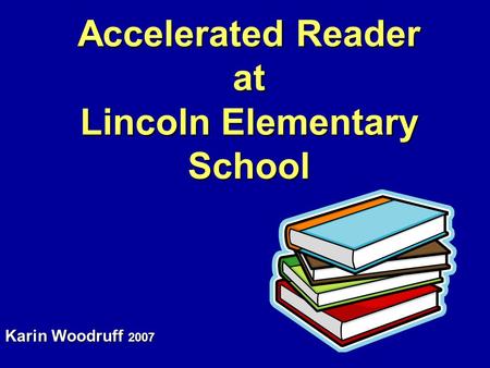 Accelerated Reader at Lincoln Elementary School Karin Woodruff 2007.