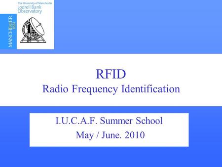 RFID RFID Radio Frequency Interference Detection ? I.U.C.A.F. Summer School May / June. 2010 RFID Radio Frequency Identification.