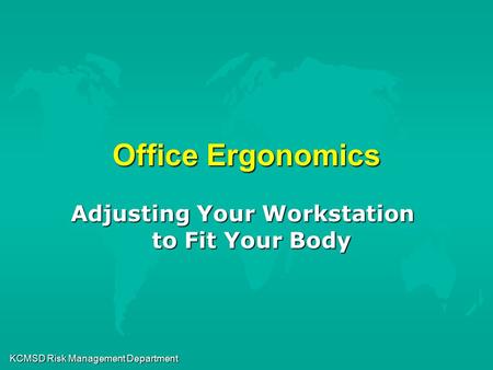 KCMSD Risk Management Department Office Ergonomics Adjusting Your Workstation to Fit Your Body.
