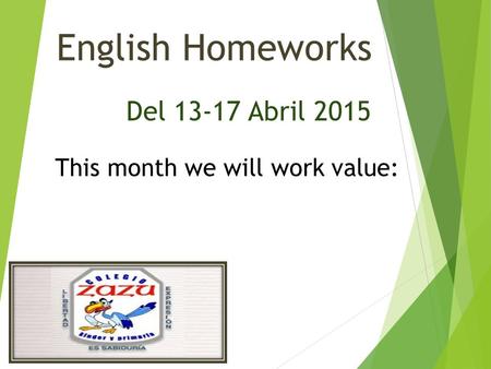 English Homeworks Del 13-17 Abril 2015 This month we will work value: