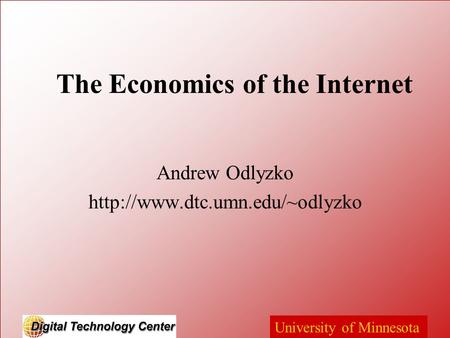 University of Minnesota The Economics of the Internet Andrew Odlyzko