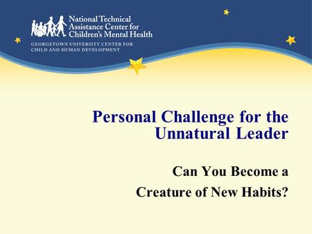 Personal Challenge for the Unnatural Leader Can You Become a Creature of New Habits?