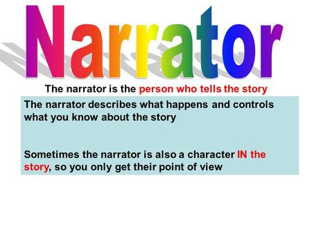 The narrator is the person who tells the story The narrator describes what happens and controls what you know about the story Sometimes the narrator is.