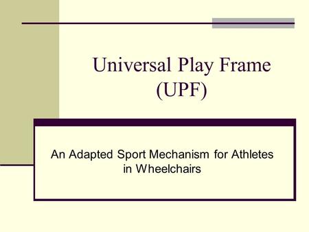 Universal Play Frame (UPF) An Adapted Sport Mechanism for Athletes in Wheelchairs.