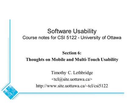 Software Usability Course notes for CSI 5122 - University of Ottawa Section 6: Thoughts on Mobile and Multi-Touch Usability Timothy C. Lethbridge