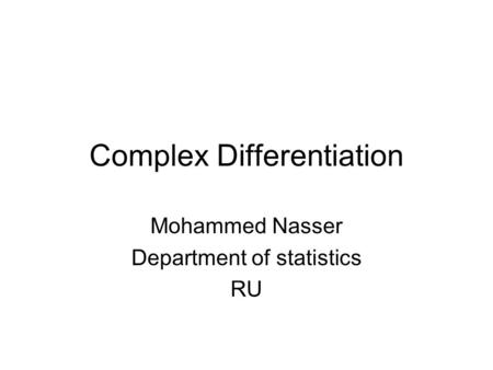 Complex Differentiation Mohammed Nasser Department of statistics RU.