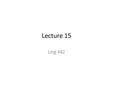 Lecture 15 Ling 442. Exercises (part 1) Do the following examples receive “continuous state” interpretations? 1.Gemma has been a juggler since she was.