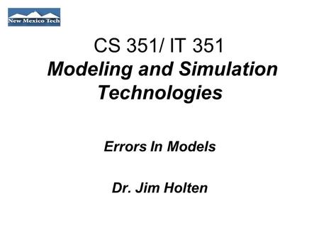 CS 351/ IT 351 Modeling and Simulation Technologies Errors In Models Dr. Jim Holten.
