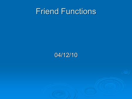 Friend Functions 04/12/10. Today  Use reference parameters when passing an object.  Use friend functions with a class.