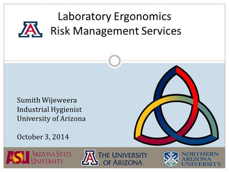 Laboratory Ergonomics Risk Management Services Sumith Wijeweera Industrial Hygienist University of Arizona October 3, 2014.