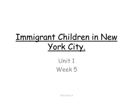 Immigrant Children in New York City. Unit 1 Week 5 SOTS- Day 1 G.
