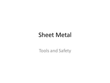 Sheet Metal Tools and Safety. The Product Any Metal thinner than ¼” Examples: