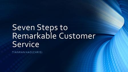 Seven Steps to Remarkable Customer Service TIANRAN HAO(CHRIS)