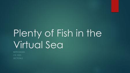 Plenty of Fish in the Virtual Sea KEITH KIAMA CIS 1055 SECTION 2.