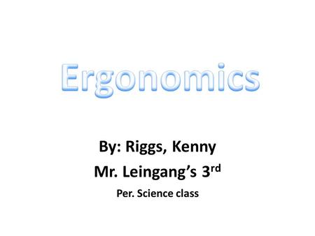 By: Riggs, Kenny Mr. Leingang’s 3 rd Per. Science class.