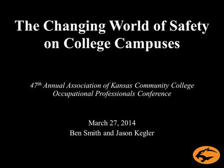 The Changing World of Safety on College Campuses 47 th Annual Association of Kansas Community College Occupational Professionals Conference March 27, 2014.