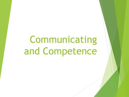 Communicating and Competence. Communication Competence  Integrating the model: Awareness=Intelligence=Competence.