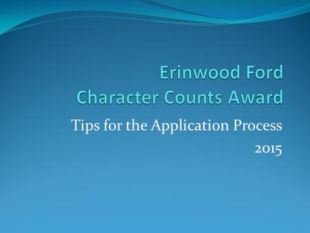 Tips for the Application Process 2015. What does the application look like?