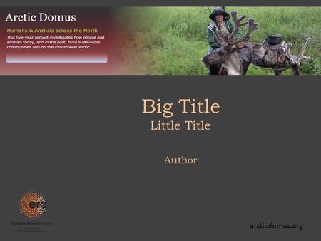 Big Title Little Title Author arcticdomus.org. Arctic Domestication: an old theme, with special relevance to anthropology domestication classically defined.