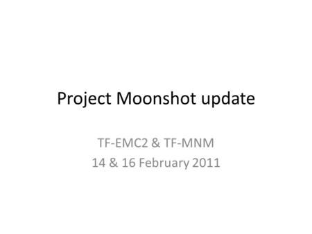 Project Moonshot update TF-EMC2 & TF-MNM 14 & 16 February 2011.