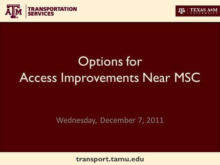 Transport.tamu.edu Options for Access Improvements Near MSC Wednesday, December 7, 2011.