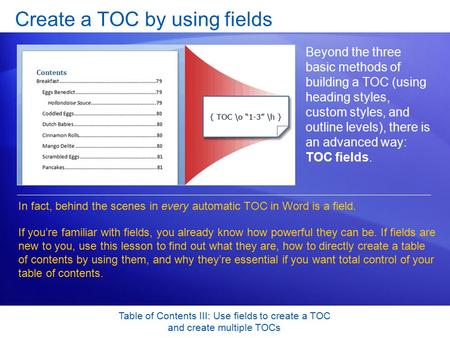 Table of Contents III: Use fields to create a TOC and create multiple TOCs Create a TOC by using fields Beyond the three basic methods of building a TOC.