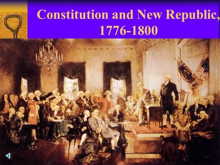 Constitution and New Republic, 1776-1800. Setting up the New Republic Presidential Cabinet, Court System, Finances, and Political Parties.