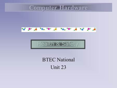 BTEC National Unit 23. Health & Safety at Work Act 1974 European Directive 90/270/EEC 1993 Health & Safety –an understanding of those aspects of the Health.