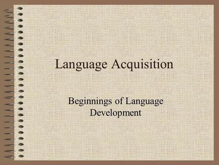 Language Acquisition Beginnings of Language Development.