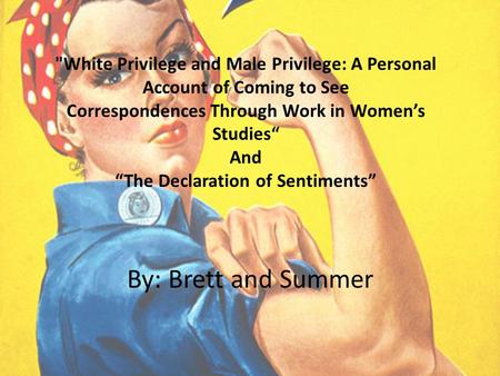 White Privilege and Male Privilege: A Personal Account of Coming to See Correspondences Through Work in Women’s Studies“ And “The Declaration of Sentiments”